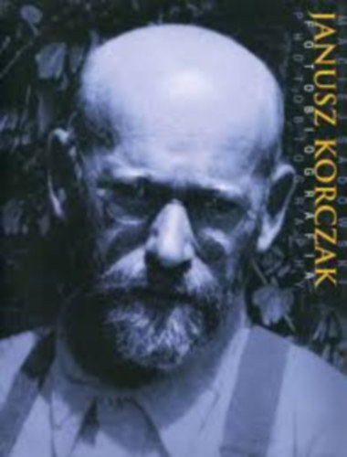 Maciej Sadowski - Janusz Korczak. Fotobiografia