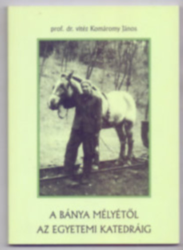 Prof. Dr. vitz Komromy Jnos - A bnya mlytl az egyetemi katedrig