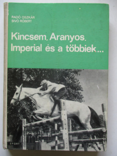 Rad Oszkr -Siv Rbert - Kincsem, Aranyos, Imperial s a tbbiek... (A lovassport krnikja)