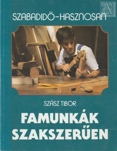 Szsz Tibor - Famunkk szakszeren (Szabadid- hasznosan)