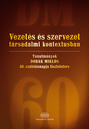 Balaton K�roly; Bakacsi Gyula; Dob�k Mikl�s - Vezet�s �s szervezet t�rsadalmi kontextusban
