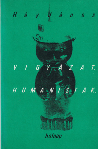 Háy János - Vigyázat, humanisták!