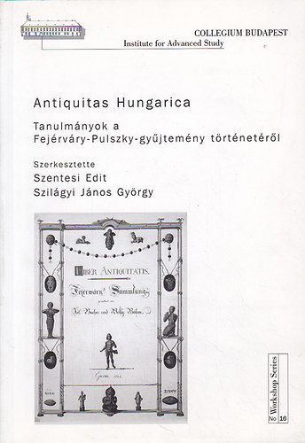Szentesi Edit  (szerk); Szil�gyi J�nos Gy�rgy (szerk.) - Antiquitas Hungarica Tanulm�nyok a Fej�rv�ry-Pulszky-gy�jtem�ny t�rt�net�r�l