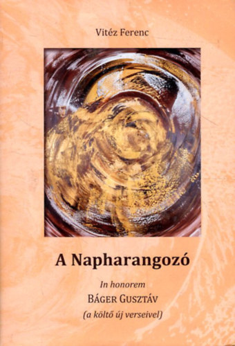 Vizéz Ferenc - A Napharangozó - In honorem Báger Gusztáv (a költő új verseivel)
