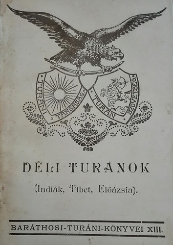 Baráthosi-Balogh Benedek - Déli turánok (Indiák, Tibet, Előázsia)- Baráthosi Turáni Könyvei XIII.