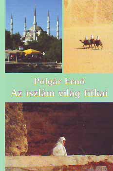 Polgr Ern - Az iszlm vilg titkai