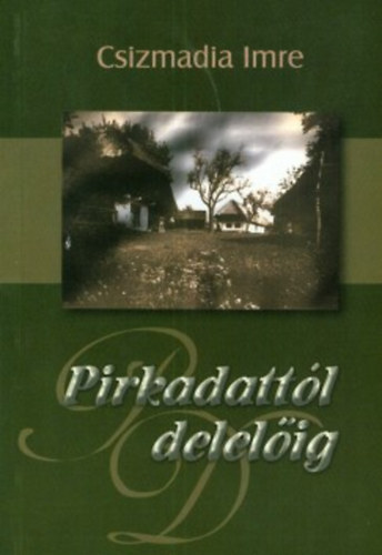Csizmadia Imre - Pirkadattól delelőig