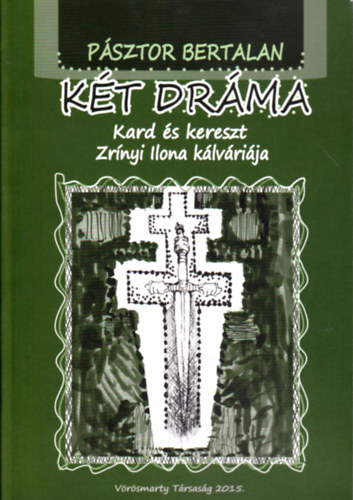 P�sztor Bertalan - K�t dr�ma - Kard �s kereszt - Zr�nyi Ilona k�lv�ri�ja