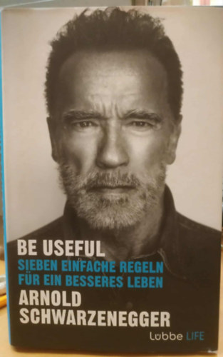 Arnold Schwarzenegger - Be Useful - Sieben Einfache Regeln fr Ein Besseres Leben