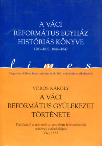 Horváth M. Ferenc Vörös Károly - A váci református egyház históriás könyve 1783-1827, 1844-1847 / A váci református gyülekezet története (Limes 1.)