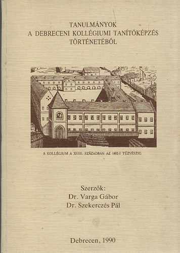 Dr. Varga Gbor; Szekerczs Pl - Tanulmnyok a Debreceni Kollgiumi tantkpzs trtnetbl (szmozott, alrt)