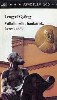 Lengyel György - Vállalkozók, bankárok, kereskedők (gyorsuló idő)