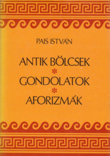 Pais Istvn - Antik blcsek, gondolatok, aforizmk
