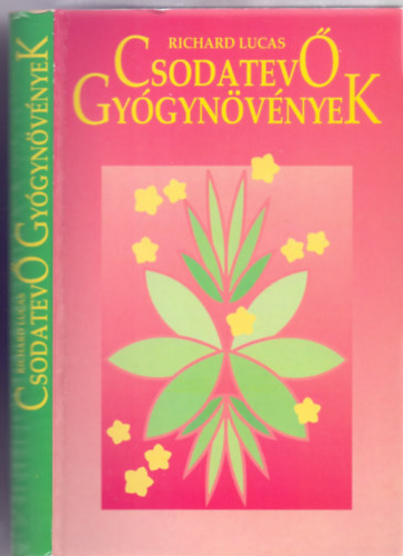 Richard Lucas - Csodatev gygynvnyek (A nemi mkdst serkent nvnyek / Az emsztrendszert megfiatalt nvnyek / Nvnyi szerek a szem betegsgeire / Az letert fokoz nvnyek / Hajszpt nvnyek / Emlkezetjavt nvny