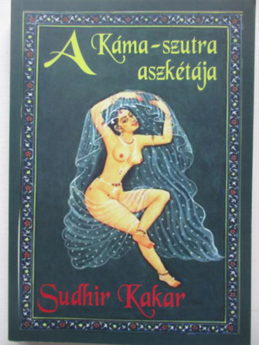 Sudhir Kakar - A Kma-szutra aszktja