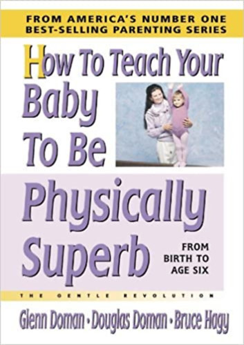 How to Teach Your Baby to Be Physically Superb - Hogyan tantsd meg babdat, hogy fizikailag kivl legyen
