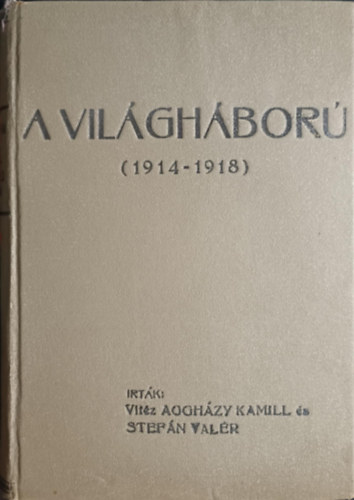 �rt�k: Vit�z Aggh�zy Kamill �s Stef�n Val�r - A vil�gh�bor� (1914-1918)