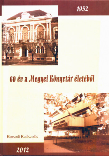 60 �v a Megyei K�nyvt�r �let�b�l - Borsodi Kal�szol�s 1952-2012