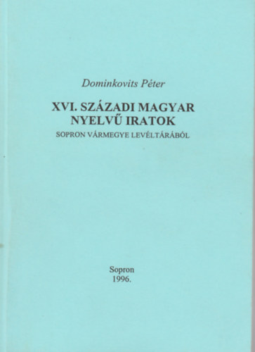 Domonkovits Pter - XVI. szzadi magyar nyelv iratok Sopron vrmegye levltrbl