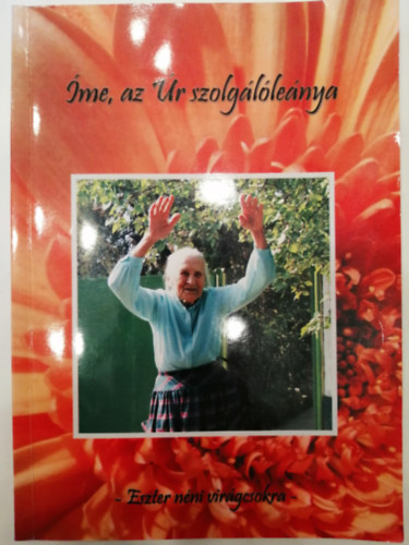 Ficsor K�roly - �me az �r szolg�l�le�nya (Eszter n�ni vir�gcsokra)