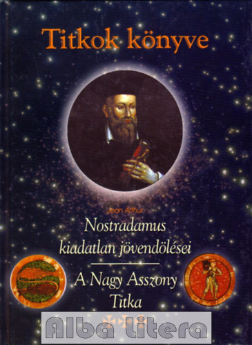 Jean Arthur - Titkok knyve - Nostradamus kiadatlan jvendlsei (A Nagy Asszony Titka)