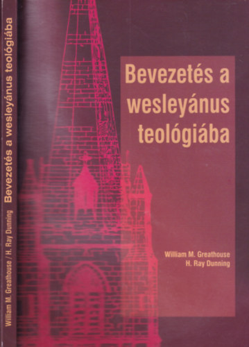 H. Ray Dunning William M. Greathouse - Bevezets a wesleynus teolgiba (tdolgozott s bvtett kiads)