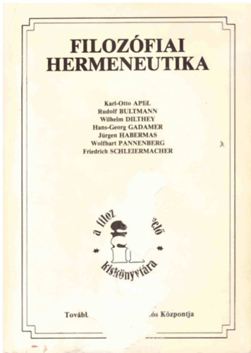 Karl-Otto Apel; Rudolf Bultmann; Wilhelm Dilthey; Hans-Georg Gadamer; Jrgen Habermas; Wolfhart Pannenberg; Friedrich Schleiermacher - Filozfiai hermeneutika (szveggyjtemny)