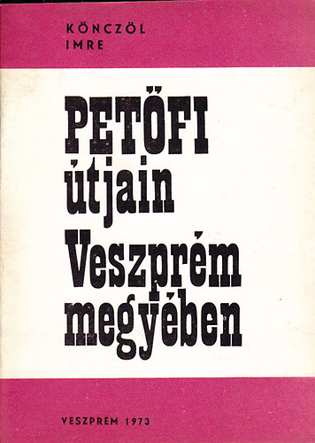 Könczöl Imre - Petőfi útjain Veszprém megyében