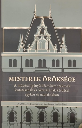 Mesterek öröksége - A művészi igényű kézműves szakmák kutatásának és oktatásának kérdései