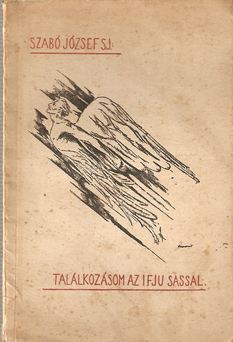 Szab� J�zsef - Tal�lkoz�som az ifj� sassal (1943. m�jus 11-�n rep�l�hal�lt halt vit�z Kiss Vilmos m.kir. rep�l�hadnagy jellemk�pe)