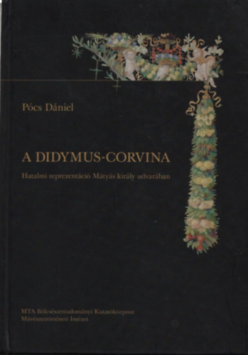 Pócs Dániel - A Didymus-corvina (Hatalmi reprezentáció Mátyás király udvarában)