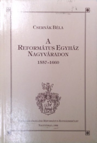 Csernk Bla - A Reformtus Egyhz Nagyvradon 1557-1660