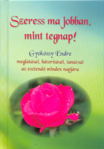 Dr. Gy�k�ssy Endre - Szeress ma jobban, mint tegnap!