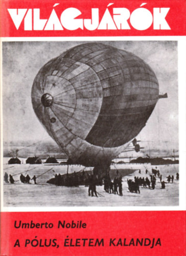 Umberto Nobile - A P�lus, �letem kalandja (Vil�gj�r�k 146.)