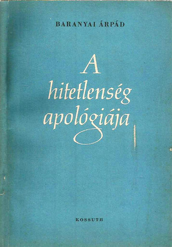 Baranyai Árpád - A hitetlenség apológiája
