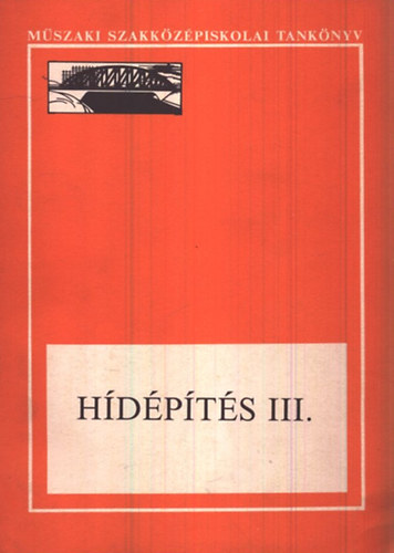 Bn Tivadarn; Hdvghi Rudolf; Fogarasi Istvn dr. - Hdpts III. - A mszaki szakkzpiskolkhdptsi s -fenntartsi technikusi szaknak V. osztlya szmra