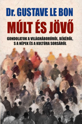 Dr. Gustave Lebon - Múlt és jövő