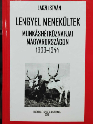 Lagzi Istv�n - Lengyel menek�ltek  munk�sh�tk�znapjai Magyarorsz�gon 1939-1944