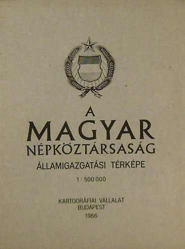 A Magyar Npkztrsasg llamigazgatsi trkpe (1: 500 000)
