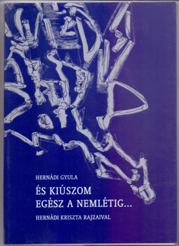 Herndi Gyula - s kiszom egsz a nemltig... jragyjttt versek (2000-1950) Herndi Kriszta rajzaival