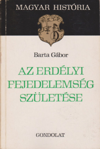 Barta Gbor - Az erdlyi fejedelemsg szletse (magyar histria)