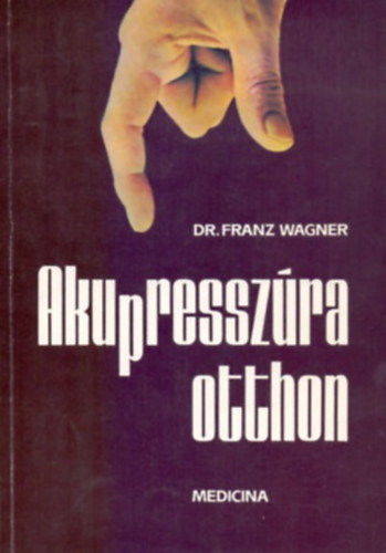 Dr. Franz Wagner - Akupressz�ra otthon     - m�sodik kiad�s
