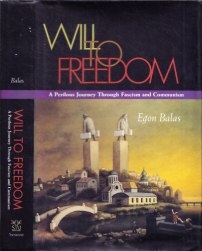 Egon Balas - Will to Freedom - A Perilous Journey Through Fascism and Communism