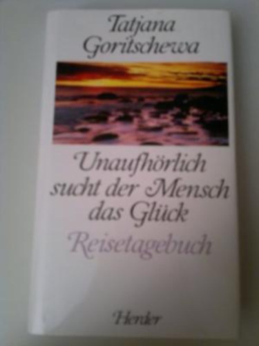 Tatjana Goritschewa - Unaufhörlich sucht der Mensch das Glück