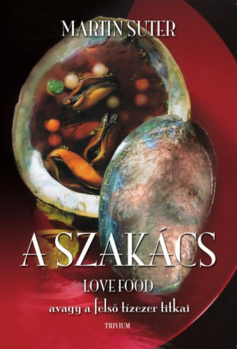 Martin Suter - A szakcs - LOVE FOOD avagy a fels tzezer titkai