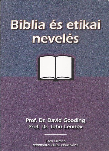 prof. Dr. David Gooding; Prof. Dr. John Lennox - Biblia s etikai nevels