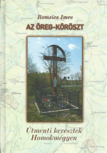 Romsics Imre - Az reg-krszt - tmenti keresztek Homokmgyen