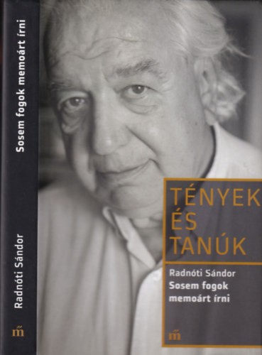 Radnóti Sándor - Sosem fogok memoárt írni (Tények és tanúk)
