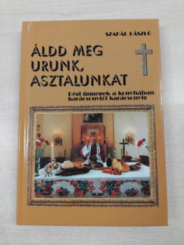 Szak�l L�szl� - �ldd meg Urunk asztalunkat- R�gi �nnepek a konyh�ban kar�csonyt�l kar�csonyig