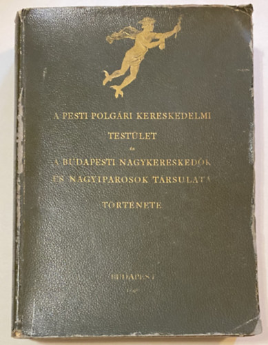 Plya Jakab - A Pesti Polg. Kereskedelmi Testlet s a Budapesti nagykereskedk s Nagyiparosok Trsulata trtnete.